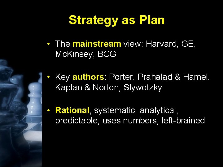 Strategy as Plan • The mainstream view: Harvard, GE, Mc. Kinsey, BCG • Key