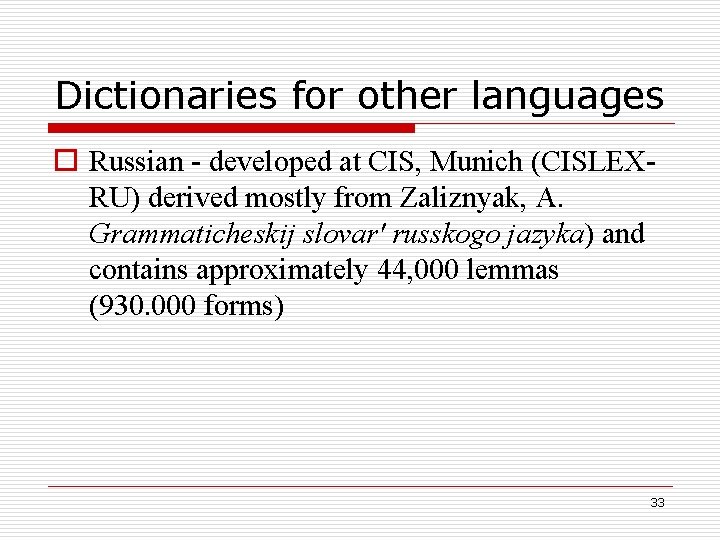 Dictionaries for other languages o Russian - developed at CIS, Munich (CISLEXRU) derived mostly