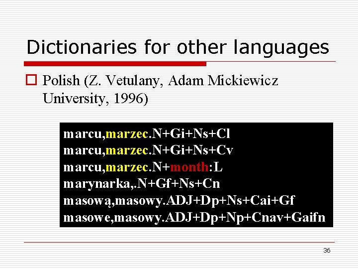 Dictionaries for other languages o Polish (Z. Vetulany, Adam Mickiewicz University, 1996) marcu, marzec.