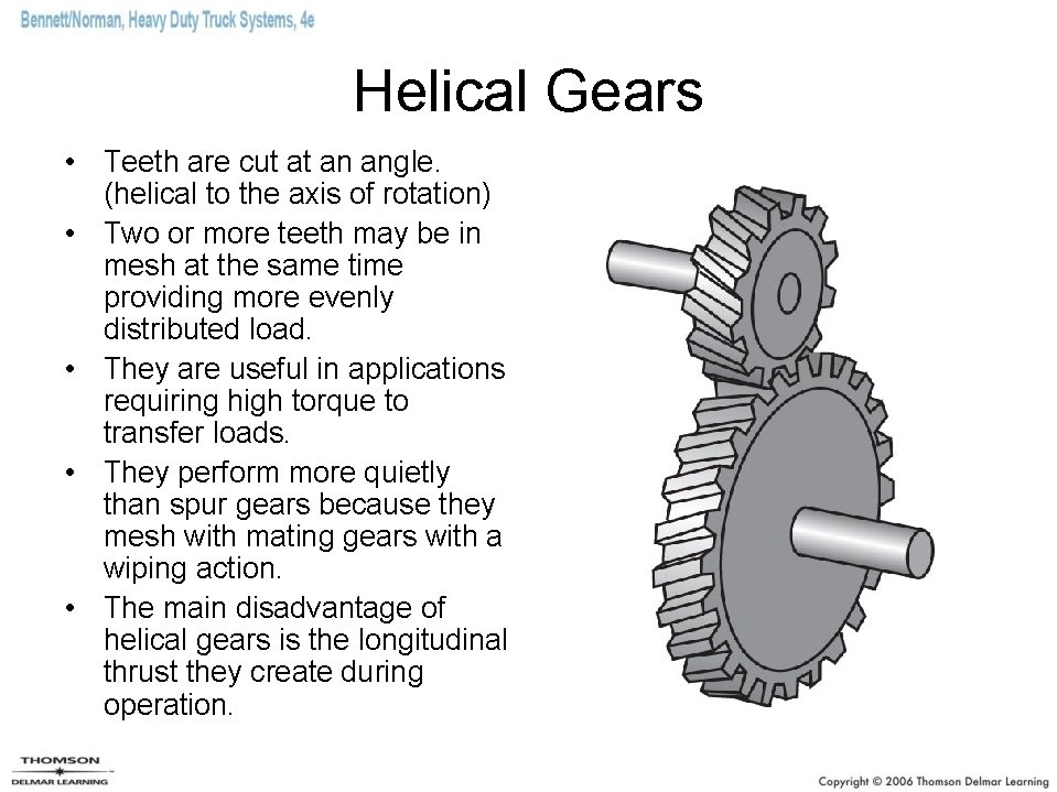 Helical Gears • Teeth are cut at an angle. (helical to the axis of