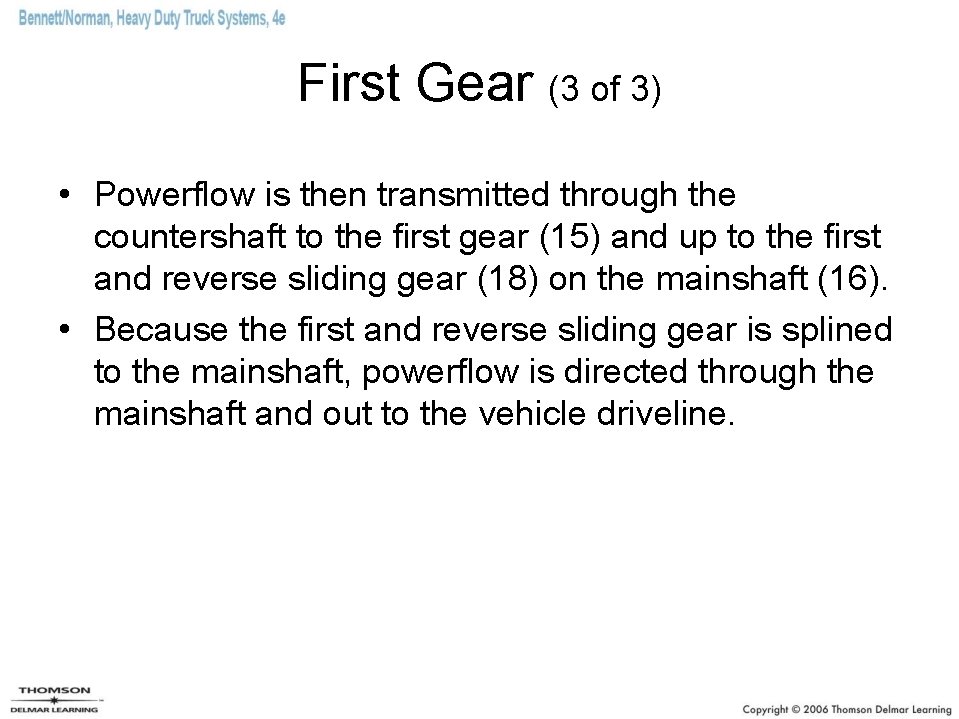First Gear (3 of 3) • Powerflow is then transmitted through the countershaft to