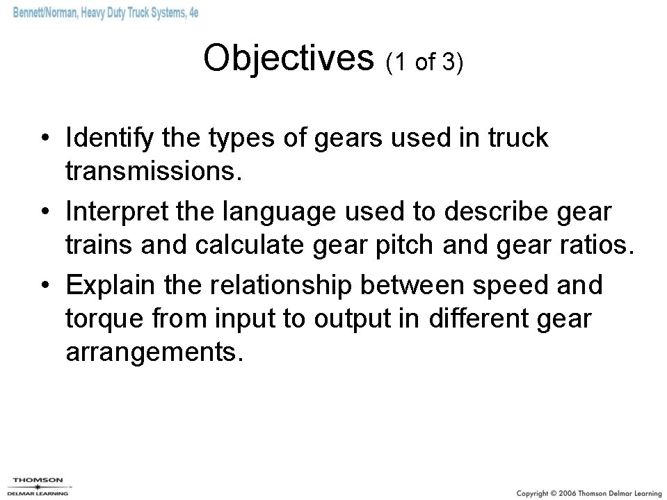 Objectives (1 of 3) • Identify the types of gears used in truck transmissions.