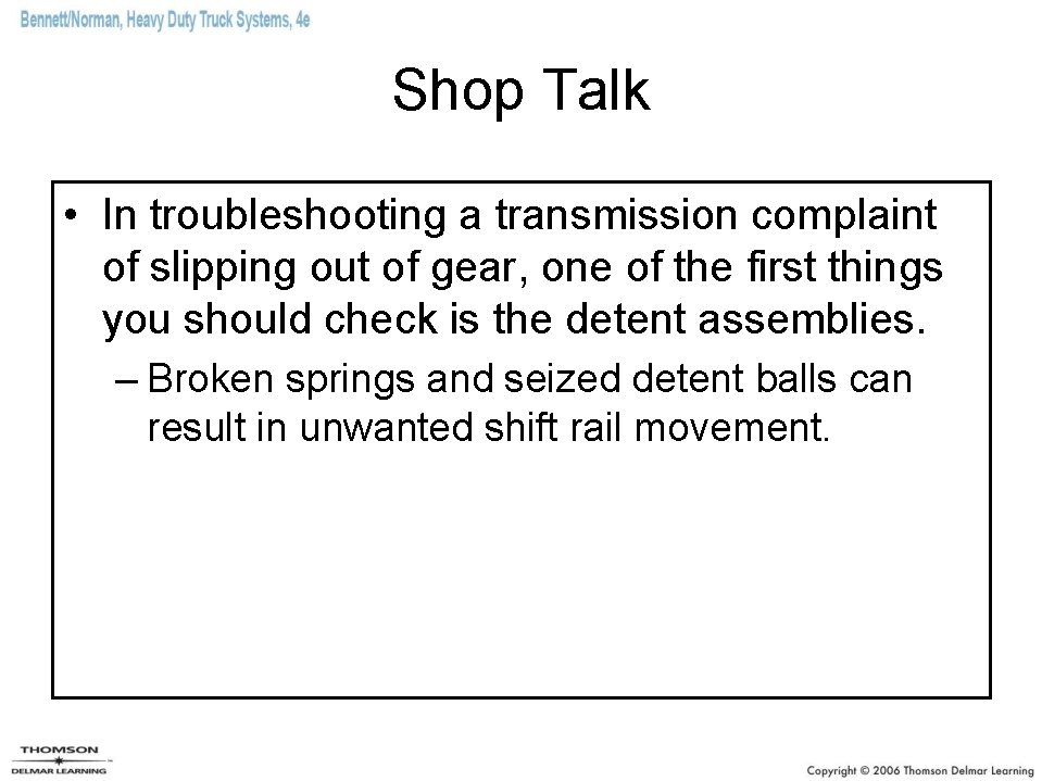 Shop Talk • In troubleshooting a transmission complaint of slipping out of gear, one