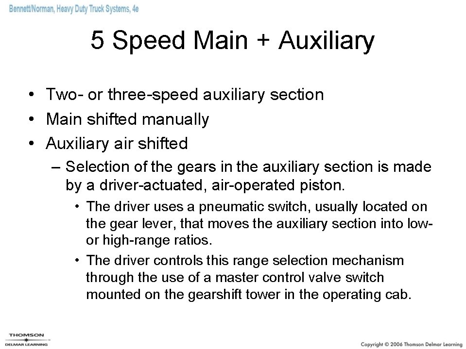 5 Speed Main + Auxiliary • Two- or three-speed auxiliary section • Main shifted
