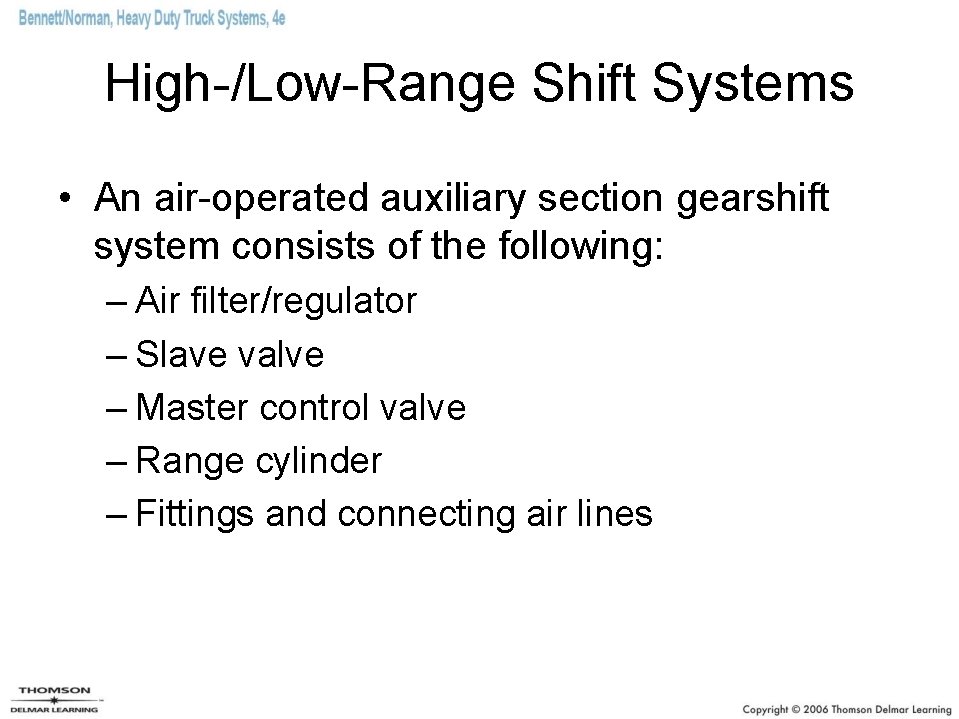 High-/Low-Range Shift Systems • An air-operated auxiliary section gearshift system consists of the following:
