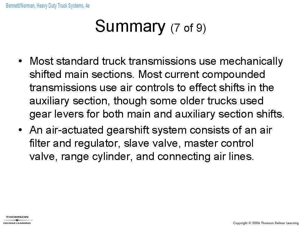 Summary (7 of 9) • Most standard truck transmissions use mechanically shifted main sections.