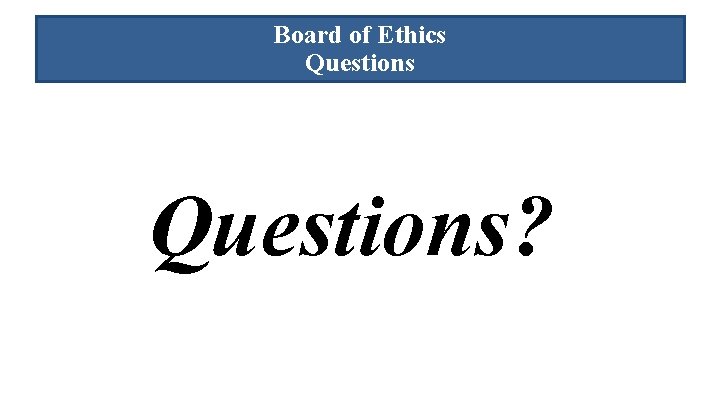 Other recommendations Board of Ethics Questions? 