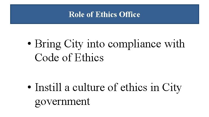 Role of Ethics Role of. Office Ethics Office • Bring City into compliance with