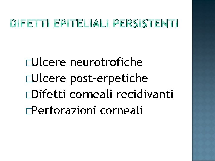 �Ulcere neurotrofiche �Ulcere post-erpetiche �Difetti corneali recidivanti �Perforazioni corneali 