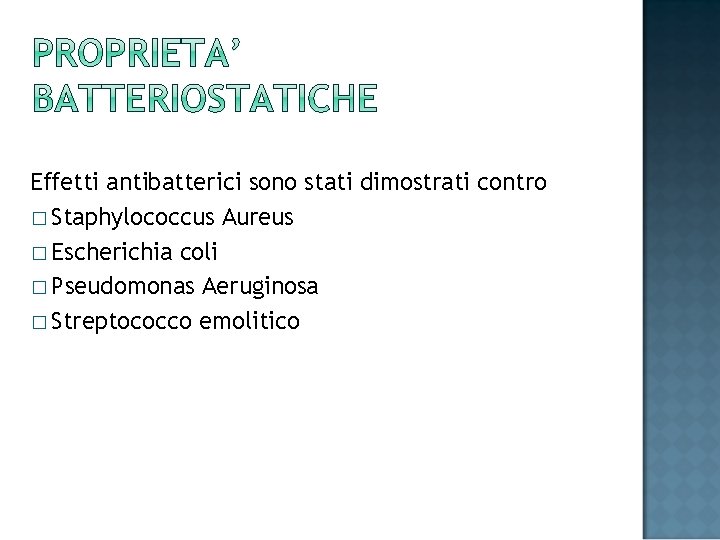 Effetti antibatterici sono stati dimostrati contro � Staphylococcus Aureus � Escherichia coli � Pseudomonas