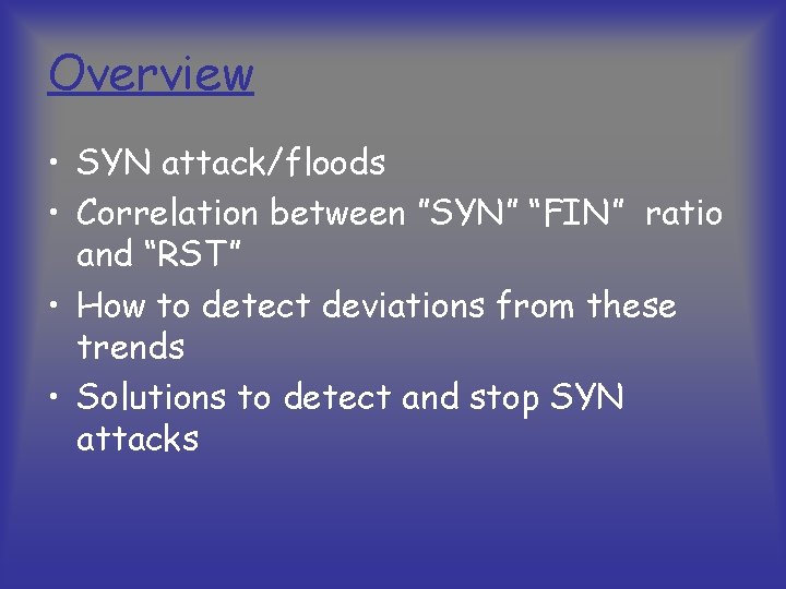 Overview • SYN attack/floods • Correlation between ”SYN” “FIN” ratio and “RST” • How