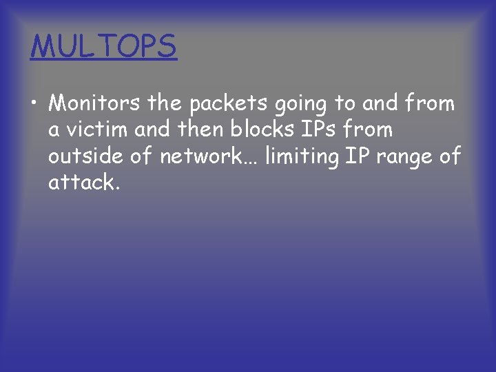 MULTOPS • Monitors the packets going to and from a victim and then blocks