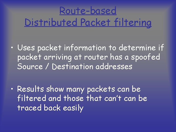 Route-based Distributed Packet filtering • Uses packet information to determine if packet arriving at