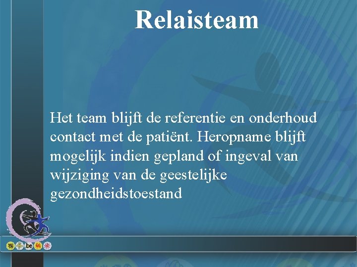 Relaisteam Het team blijft de referentie en onderhoud contact met de patiënt. Heropname blijft