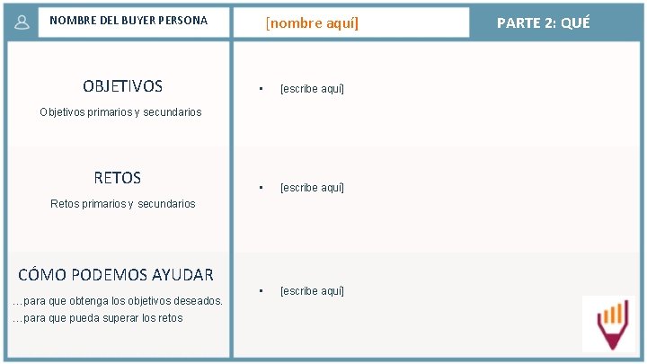 [nombre aquí] NOMBRE DEL BUYER PERSONA OBJETIVOS • [escribe aquí] Objetivos primarios y secundarios