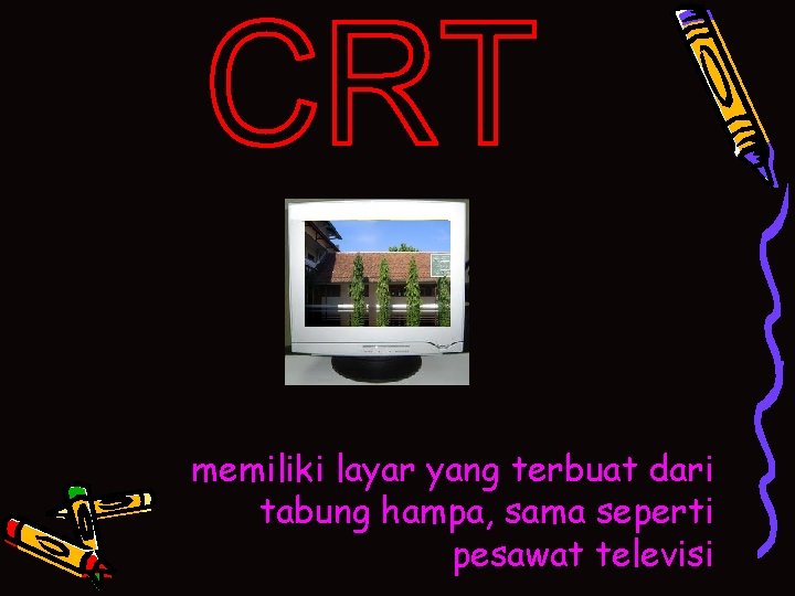 memiliki layar yang terbuat dari tabung hampa, sama seperti pesawat televisi 