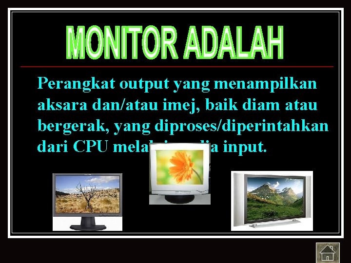 Perangkat output yang menampilkan aksara dan/atau imej, baik diam atau bergerak, yang diproses/diperintahkan dari