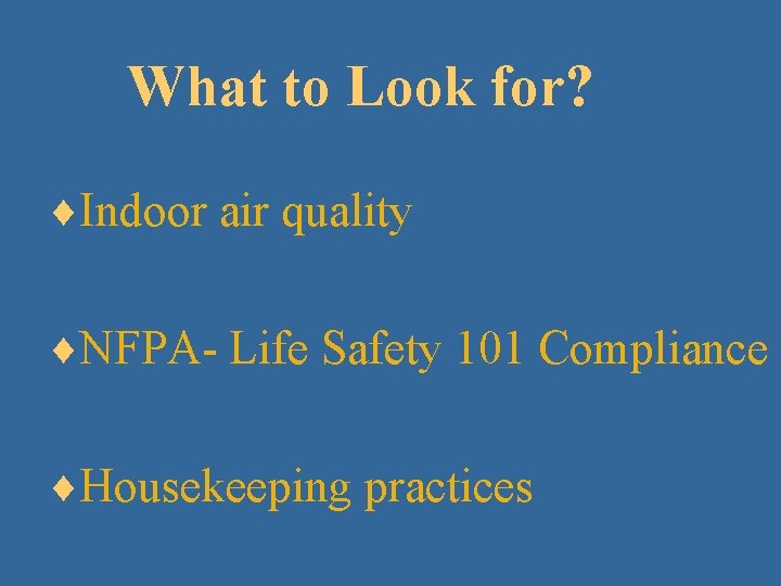 What to Look for? ¨Indoor air quality ¨NFPA- Life Safety 101 Compliance ¨Housekeeping practices