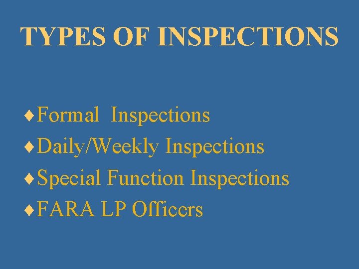 TYPES OF INSPECTIONS ¨Formal Inspections ¨Daily/Weekly Inspections ¨Special Function Inspections ¨FARA LP Officers 