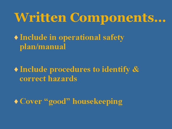 Written Components… ¨ Include in operational safety plan/manual ¨ Include procedures to identify &