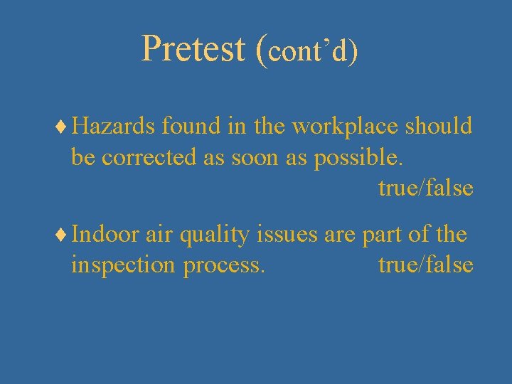 Pretest (cont’d) ¨ Hazards found in the workplace should be corrected as soon as