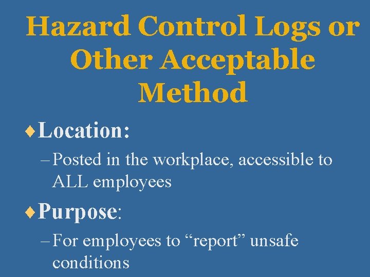 Hazard Control Logs or Other Acceptable Method ¨Location: – Posted in the workplace, accessible