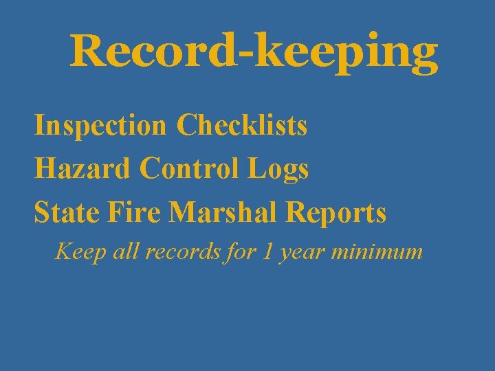 Record-keeping Inspection Checklists Hazard Control Logs State Fire Marshal Reports Keep all records for