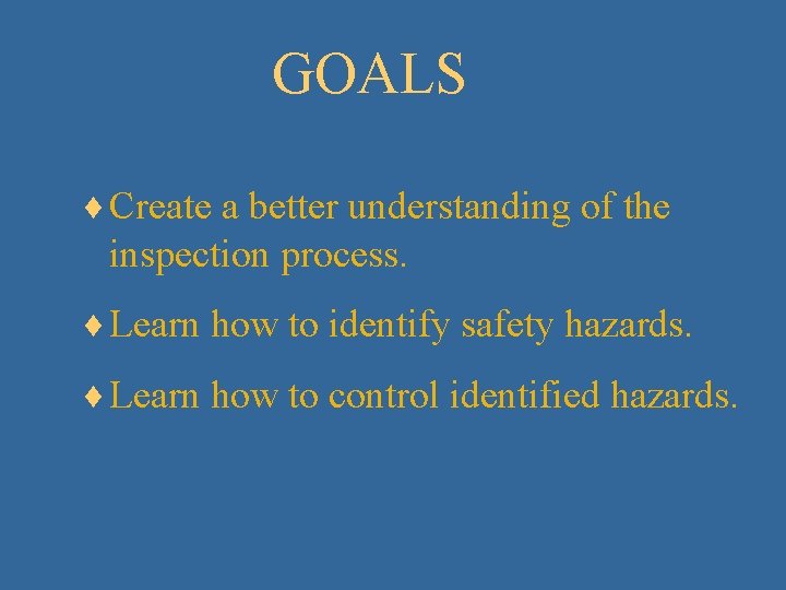GOALS ¨ Create a better understanding of the inspection process. ¨ Learn how to