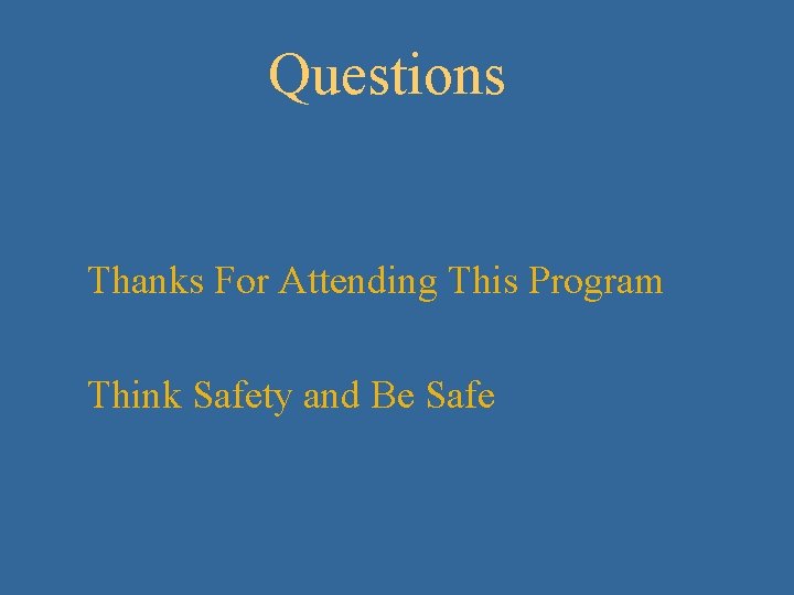 Questions Thanks For Attending This Program Think Safety and Be Safe 