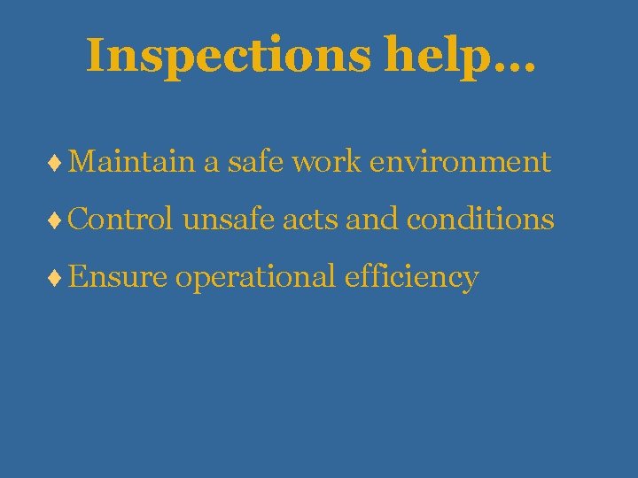 Inspections help… ¨ Maintain a safe work environment ¨ Control unsafe acts and conditions