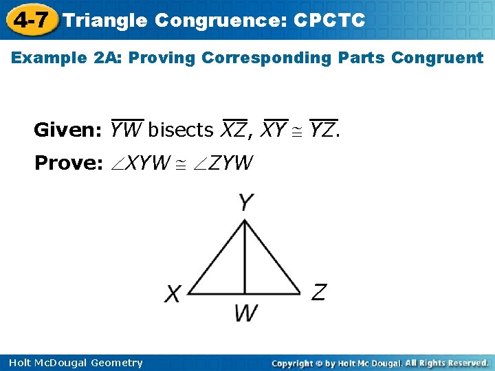 4 -7 Triangle Congruence: CPCTC Example 2 A: Proving Corresponding Parts Congruent Given: YW