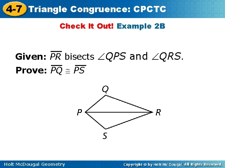 4 -7 Triangle Congruence: CPCTC Check It Out! Example 2 B Given: PR bisects