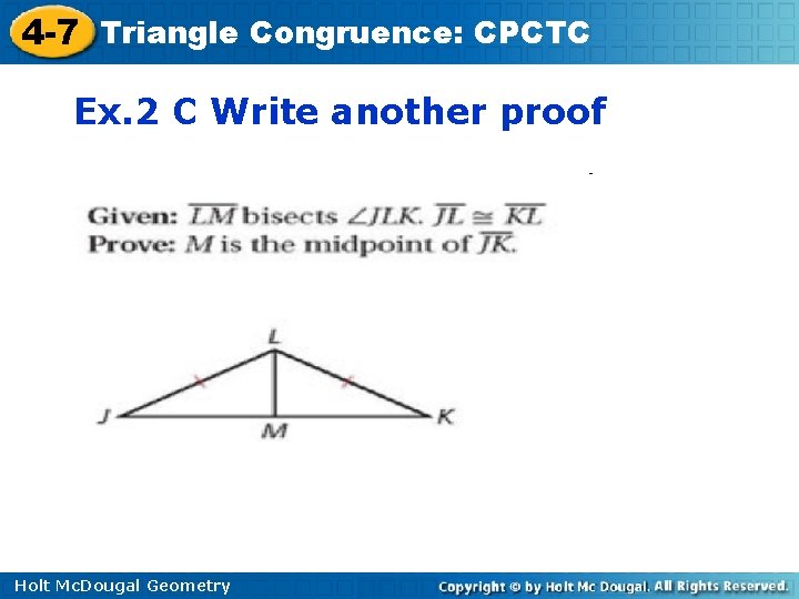 4 -7 Triangle Congruence: CPCTC Ex. 2 C Write another proof Holt Mc. Dougal
