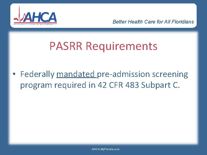 Better Health Care for All Floridians PASRR Requirements • Federally mandated pre-admission screening program