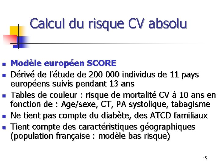 Calcul du risque CV absolu n n n Modèle européen SCORE Dérivé de l’étude