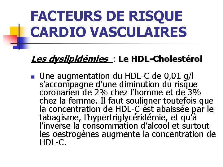 FACTEURS DE RISQUE CARDIO VASCULAIRES Les dyslipidémies : Le HDL-Cholestérol n Une augmentation du