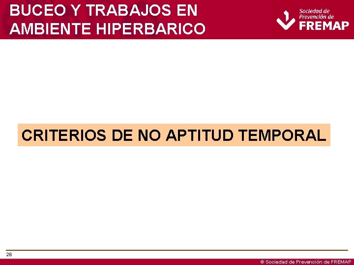 BUCEO Y TRABAJOS EN AMBIENTE HIPERBARICO CRITERIOS DE NO APTITUD TEMPORAL 26 © Sociedad