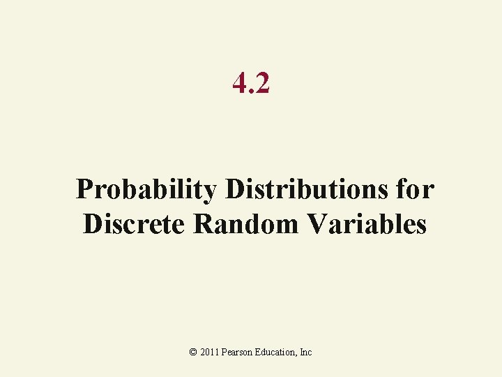 4. 2 Probability Distributions for Discrete Random Variables © 2011 Pearson Education, Inc 