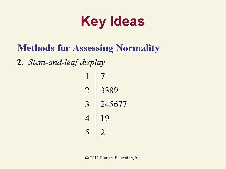 Key Ideas Methods for Assessing Normality 2. Stem-and-leaf display 1 7 2 3389 3