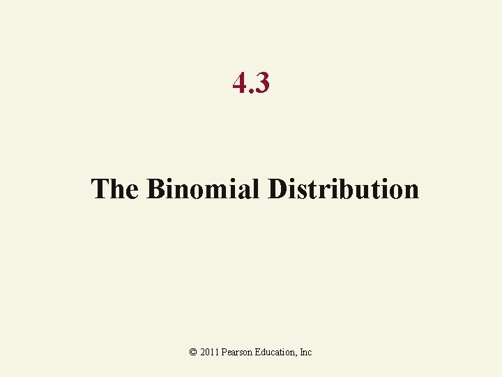 4. 3 The Binomial Distribution © 2011 Pearson Education, Inc 