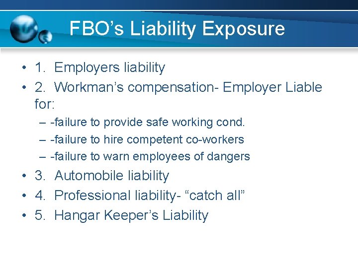 FBO’s Liability Exposure • 1. Employers liability • 2. Workman’s compensation- Employer Liable for: