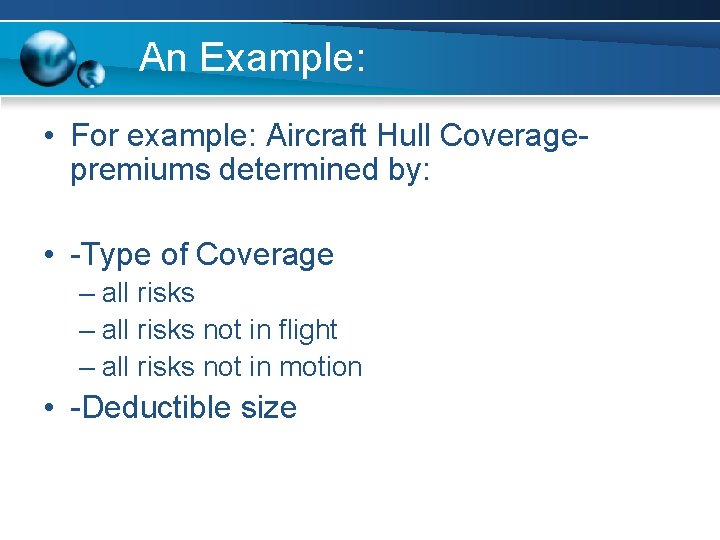An Example: • For example: Aircraft Hull Coveragepremiums determined by: • -Type of Coverage