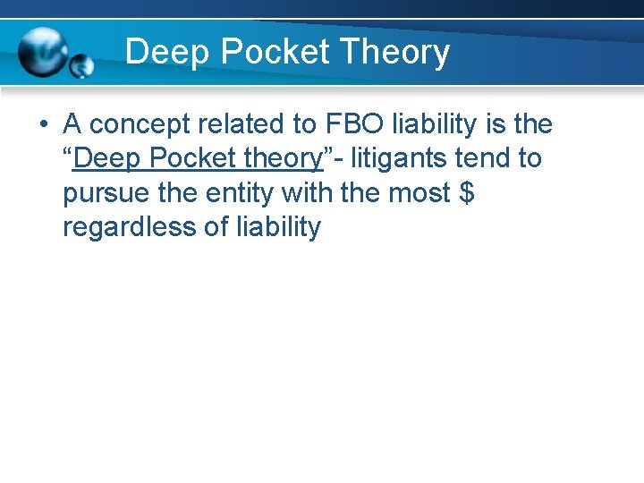 Deep Pocket Theory • A concept related to FBO liability is the “Deep Pocket