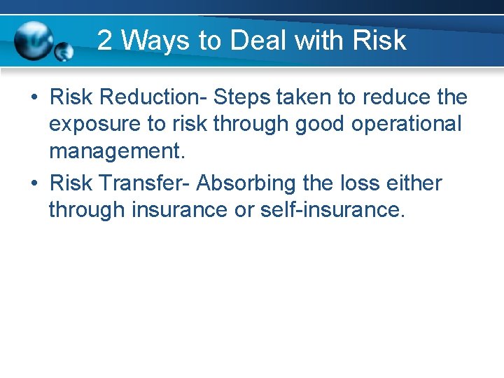 2 Ways to Deal with Risk • Risk Reduction- Steps taken to reduce the