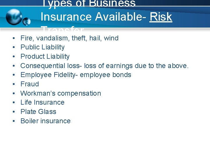  • • • Types of Business Insurance Available- Risk Transfer Fire, vandalism, theft,
