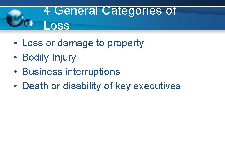 4 General Categories of Loss • • Loss or damage to property Bodily Injury