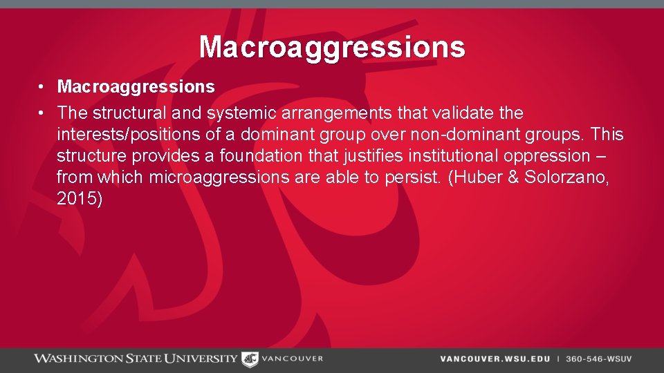 Macroaggressions • The structural and systemic arrangements that validate the interests/positions of a dominant