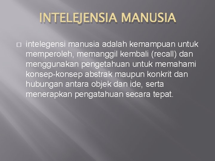 INTELEJENSIA MANUSIA � intelegensi manusia adalah kemampuan untuk memperoleh, memanggil kembali (recall) dan menggunakan