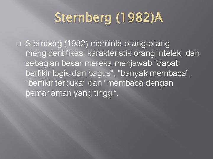 Sternberg (1982) � Sternberg (1982) meminta orang-orang mengidentifikasi karakteristik orang intelek, dan sebagian besar