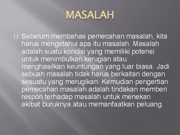 MASALAH � Sebelum membahas pemecahan masalah, kita harus mengetahui apa itu masalah. Masalah adalah